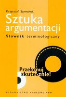 Sztuka argumentacji Słownik terminologiczny Krzysztof Szymanek