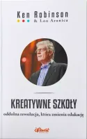 Kreatywne szkoły. Oddolna rewolucja, która zmienia edukację