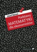 Podstawy matematyki dla ekonomistów Józef Banaś