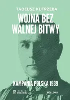 Wojna Bez Walnej Bitwy. Kampania Polska 1939