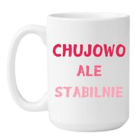 KUBEK "CHUJOWO ALE STABILNIE" Wzór - Duży Biały 450 ml