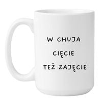 KUBEK "W CHUJA CIĘCIE TEŻ ZAJĘCIE" Wzór - Duży Biały 450 ml