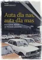 AUTA DLA NAS, AUTA DLA MAS. KTO CZYM JEŹDZIŁ W POLSCE LUDOWEJ PIOTR..