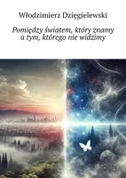 Pomiędzy światem, który znamy, a tym, którego nie widzimy