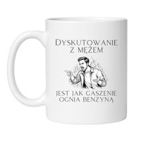 KUBEK "DYSKUTOWANIE Z MĘŻEM JEST JAK GASZENIE OGNIA BENZYNĄ"