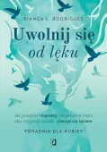 Uwolnij Się Od Lęku. Jak Pokonać Niepokój I Negatywne Myśli, Aby Odzyskać
