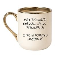KUBEK "MÓJ ŻYCIORYS NAPISAŁ JAKIŚ PSYCHOPATA I TO W DODATKU NAJEBANY" Wzór - Elegant Kremowo-Złoty 330 ml