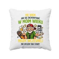 Nie wiem jak się zachowywać w moim wieku - poduszka na prezent ŚMIESZNY