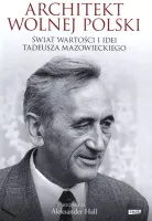 Architekt wolnej Polski. Świat wartości i idei Tadeusza Mazowieckiego