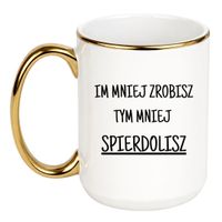 KUBEK "IM MNIEJ ZROBISZ TYM MNIEJ SPIERDOLISZ" Wzór - Duży Biało-Złoty 450 ml
