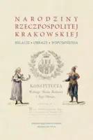 Narodziny Rzeczpospolitej Krakowskiej: relacje, obrazy, wspomnienia