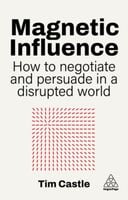 Magnetic Influence. How to Negotiate and Persuade in a Disrupted World