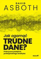 Jak ogarnąć trudne dane? Praktyczne podejście profesjonalnego analityka
