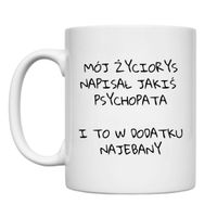 KUBEK "MÓJ ŻYCIORYS NAPISAŁ JAKIŚ PSYCHOPATA I TO W DODATKU NAJEBANY" Wzór - Klasyczny 330 ml