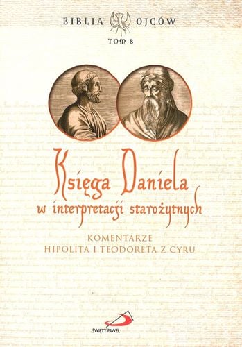 Księga Daniela w interpretacji starożytnych - Komentarze Hipolita i Teodoreta z Cyru, Biblia Ojców na Arena.pl