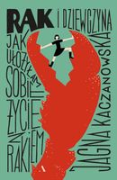 Rak i dziewczyna. Jak ułożyłam sobie życie z rakiem