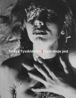 TERESA TYSZKIEWICZ. CIAŁO MOJE JEST PRACA ZBIOROWA