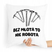 Poduszka Budowlańca Bez Młota To Nie Robota Z Nadrukiem Ze Zdjęciem