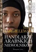 Handlarze arabskich niewolników Marcin Margielewski - wstrząsająca reportaż