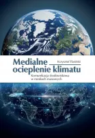 Medialne ocieplenie klimatu. Komunikacja środowiskowa w mediach masowych