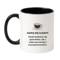 KUBEK "NAPIJ SIĘ KAWY! NADAL BĘDZIESZ SIĘ OPIERDALAĆ, ALE Z WIĘKSZĄ ENERGIĄ I ZAANGAŻOWANIEM" Wzór - Klasyczny Biało-Czarny 330 ml