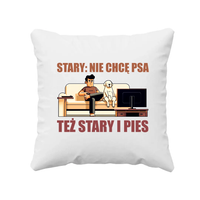 Stary: nie chcę psa, też stary i pies - poduszka na prezent dla taty