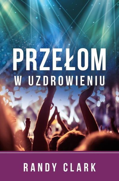 Przełom w uzdrowieniu Randy Clark zdjęcie 1