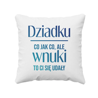 Dziadku, co jak co, ale wnuki to Ci się udały - poduszka z nadrukiem