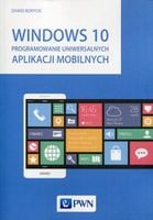 Windows 10 Programowanie uniwersalnych aplikacji mobilnych Dawid Borycki