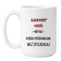 DZIEŃ DOBRY CZEŚĆ WITAJ. DOBRA PRÓBOWAŁAM, WEŹ SPIERDALAJ. Wzór - Duży Biały 450 ml