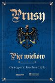 Prusy .Pięć wieków Grzegorz Kucharczyk