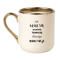 KUBEK "NIE KŁÓCĘ SIĘ PO PROSTU TŁUMACZĘ DLACZEGO MAM RACJĘ" Wzór - Elegant Kremowo-Złoty 330 ml