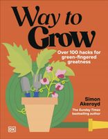 Way to Grow. Over 100 Hacks for Green-fingered Greatness