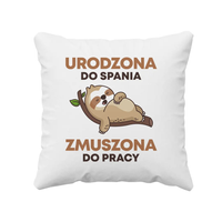 Urodzona do spania, zmuszona do pracy - poduszka na prezent
