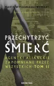 Przechytrzyć śmierć. Agentki alianckie zapomniane przez wszystkich. Tom 2