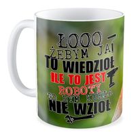 Kubek z nosaczem Żebym wiedzioł ile to roboty to bym nie wzioł