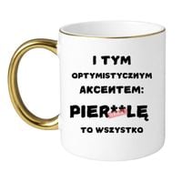 KUBEK "I TYM OPTYMISTYCZNYM AKCENTEM PIERDOLĘ TO WSZYSTKO" Wzór - Klasyczny Biało-Złoty 330 ml
