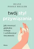 Twój Styl Przywiązania. Jak Tworzyć Głębokie Relacje I Celebrować Intymność