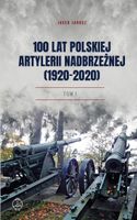 100 lat polskiej artylerii nadbrzeżnej (1920-2020) Tom I Jacek Jarosz