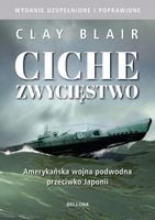 CICHE ZWYCIĘSTWO. AMERYKAŃSKA WOJNA PODWODNA PRZECIWKO JAPONII CLAY BLAIR