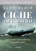 CICHE ZWYCIĘSTWO. AMERYKAŃSKA WOJNA PODWODNA PRZECIWKO JAPONII CLAY BLAIR