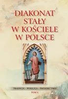 Tradycja - posługa - świadectwo. Tom 4. Diakonat stały w Kościele w Polsce