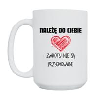 KUBEK "NALEŻĘ DO CIEBIE ZWROTY NIE SĄ PRZYJMOWANE" Wzór - Duży 450 ml
