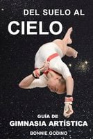 Del Suelo al Cielo: Guia de Gimnasia Artistica BONNIE GODINO