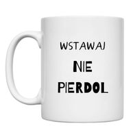 KUBEK "WSTAWAJ NIE PIERDOL" Wzór - Klasyczny 330 ml