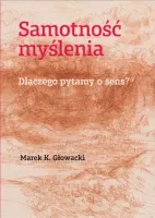 Samotność myślenia. Dlaczego pytamy o sens?