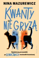 Kwanty nie gryzą - Bezbolesny przewodnik po dziwactwach mechaniki kwantowej
