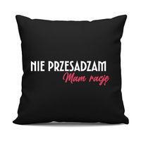 Nie przesadzam, mam rację - czarna poduszka na ŚMIESZNY prezent URODZINY
