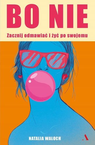 Bo NIE. Zacznij odmawiać i żyć po swojemu - Natalia Waloch na Arena.pl