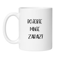 KUBEK "POJEBIE MNIE ZARAZ!" Wzór - Klasyczny Biały 330 ml